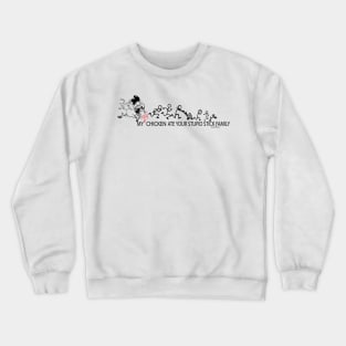 My Crazy Chicken Ate Your Stupid Stick Family Crewneck Sweatshirt